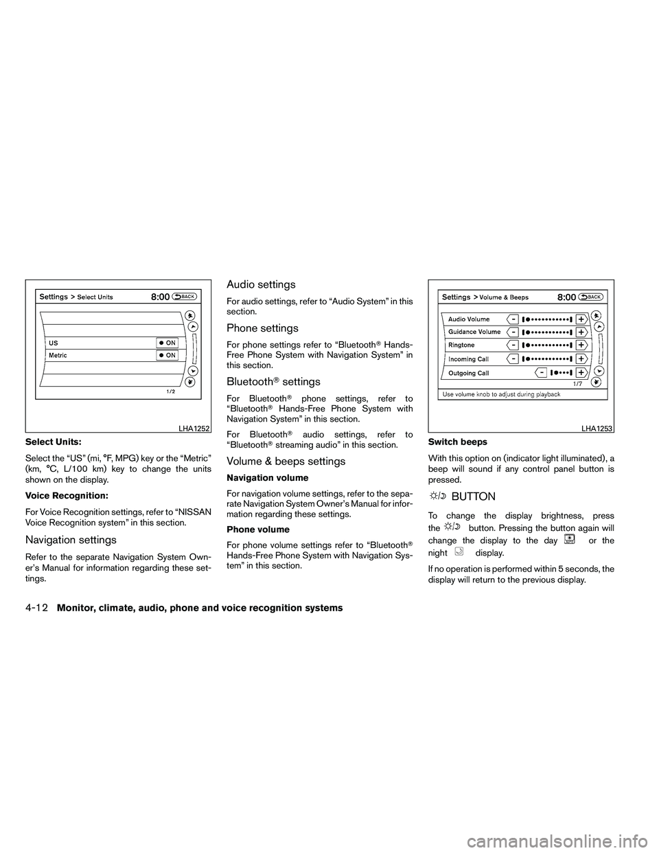 NISSAN ALTIMA 2012 Owners Manual Select Units:
Select the “US” (mi, °F, MPG) key or the “Metric”
(km, °C, L/100 km) key to change the units
shown on the display.
Voice Recognition:
For Voice Recognition settings, refer to NISSAN ALTIMA 2012 Owners Manual Select Units:
Select the “US” (mi, °F, MPG) key or the “Metric”
(km, °C, L/100 km) key to change the units
shown on the display.
Voice Recognition:
For Voice Recognition settings, refer to