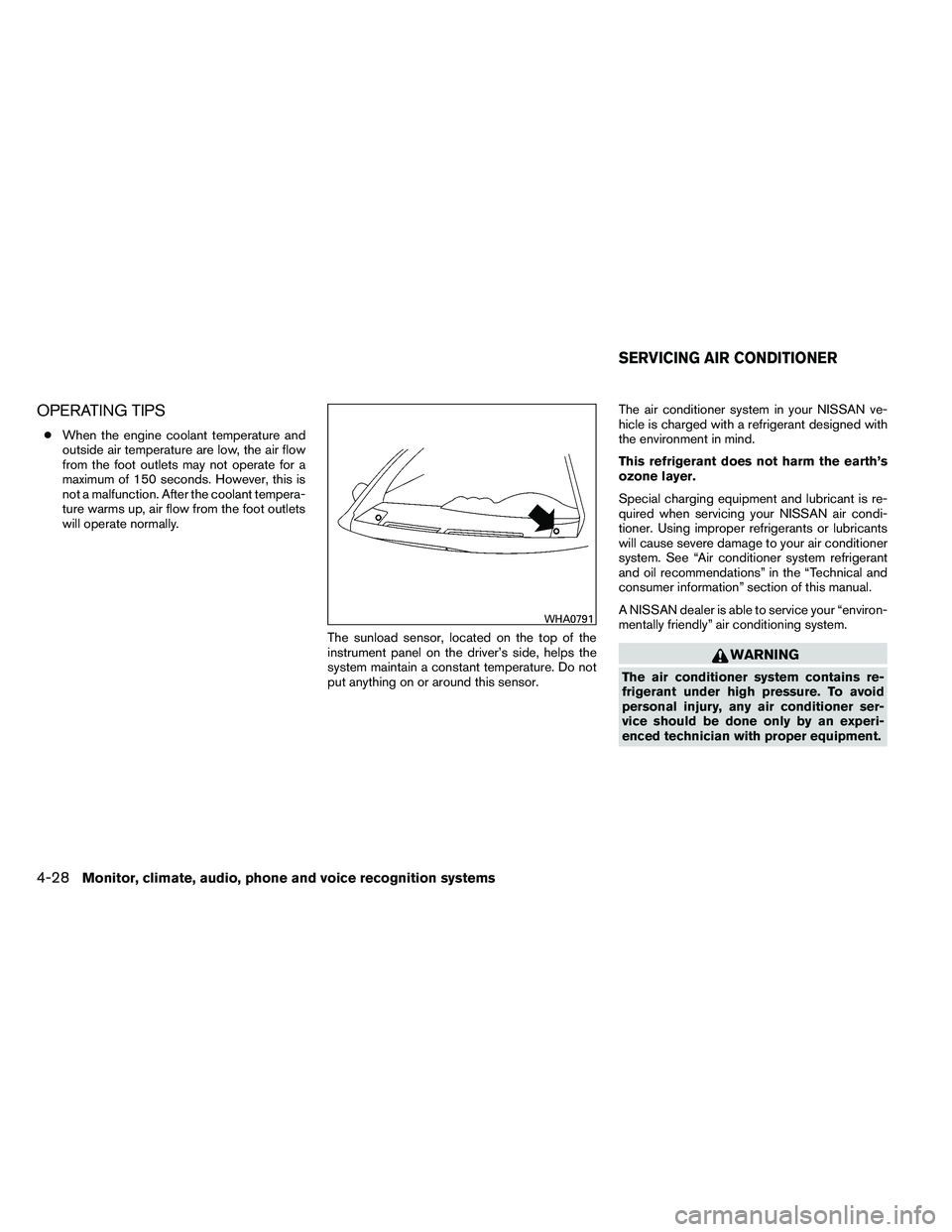 NISSAN ALTIMA 2012  Owners Manual OPERATING TIPS
●When the engine coolant temperature and
outside air temperature are low, the air flow
from the foot outlets may not operate for a
maximum of 150 seconds. However, this is
not a malfu