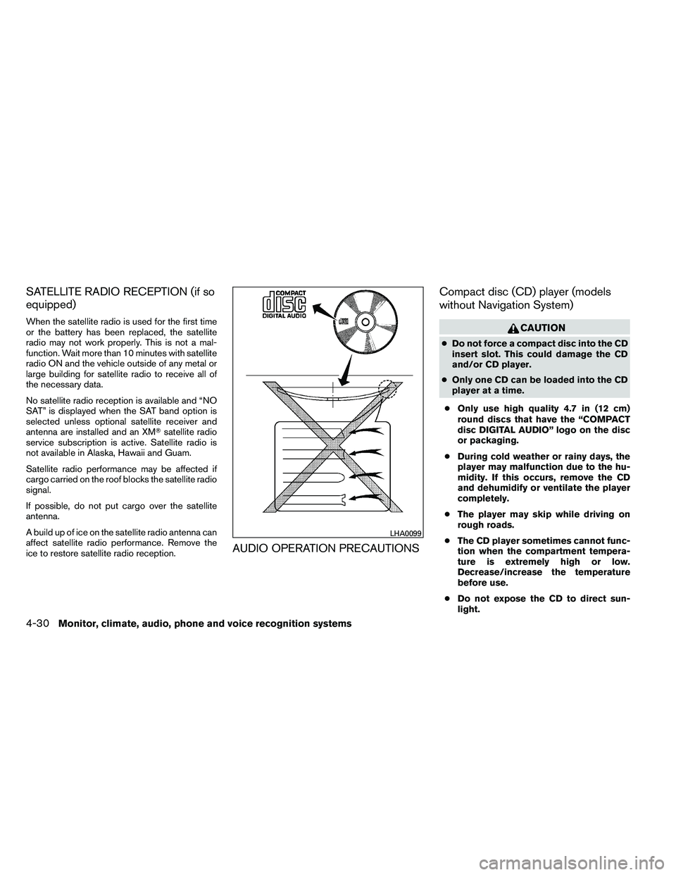 NISSAN ALTIMA 2012  Owners Manual SATELLITE RADIO RECEPTION (if so
equipped)
When the satellite radio is used for the first time
or the battery has been replaced, the satellite
radio may not work properly. This is not a mal-
function.