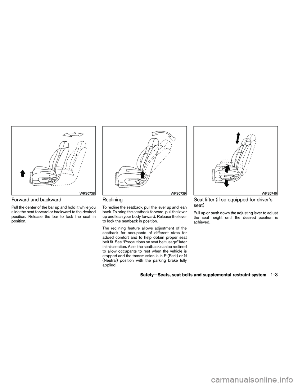 NISSAN ALTIMA 2012  Owners Manual Forward and backward
Pull the center of the bar up and hold it while you
slide the seat forward or backward to the desired
position. Release the bar to lock the seat in
position.
Reclining
To recline 