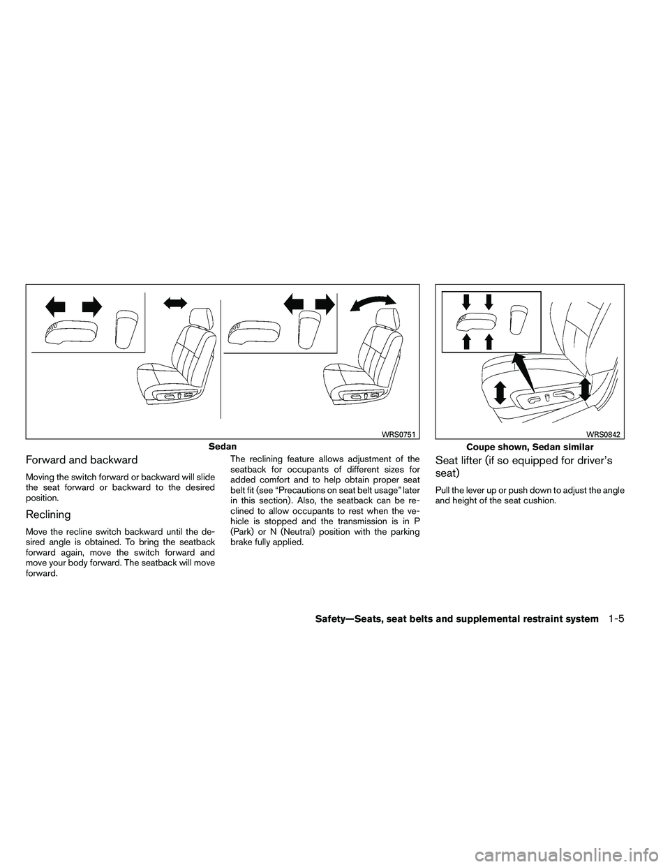 NISSAN ALTIMA 2012  Owners Manual Forward and backward
Moving the switch forward or backward will slide
the seat forward or backward to the desired
position.
Reclining
Move the recline switch backward until the de-
sired angle is obta