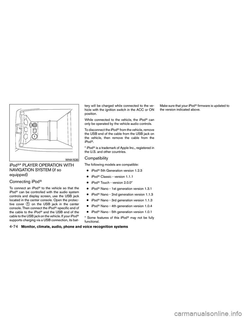 NISSAN ALTIMA 2012 Owners Manual iPod* PLAYER OPERATION WITH
NAVIGATION SYSTEM (if so
equipped)
Connecting iPod
To connect an iPodto the vehicle so that the
iPod can be controlled with the audio system
controls and display screen NISSAN ALTIMA 2012 Owners Manual iPod* PLAYER OPERATION WITH
NAVIGATION SYSTEM (if so
equipped)
Connecting iPod
To connect an iPodto the vehicle so that the
iPod can be controlled with the audio system
controls and display screen