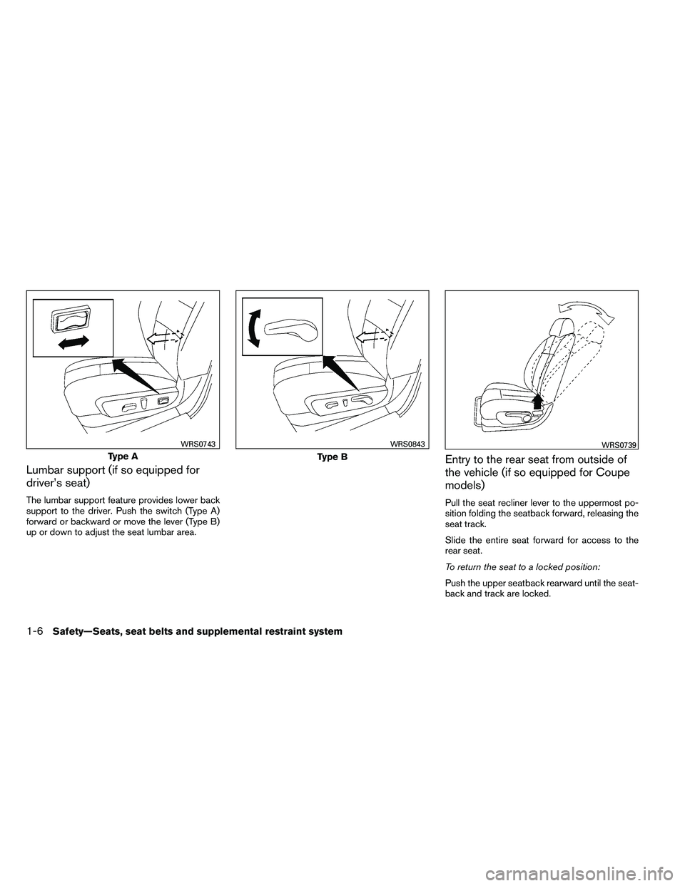 NISSAN ALTIMA 2012  Owners Manual Lumbar support (if so equipped for
driver’s seat)
The lumbar support feature provides lower back
support to the driver. Push the switch (Type A)
forward or backward or move the lever (Type B)
up or 