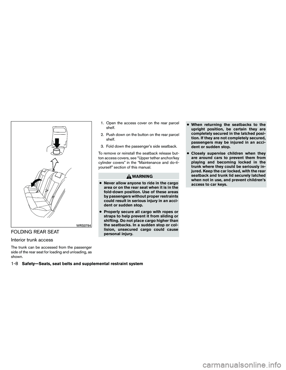 NISSAN ALTIMA 2012  Owners Manual FOLDING REAR SEAT
Interior trunk access
The trunk can be accessed from the passenger
side of the rear seat for loading and unloading, as
shown.1. Open the access cover on the rear parcel
shelf.
2. Pus
