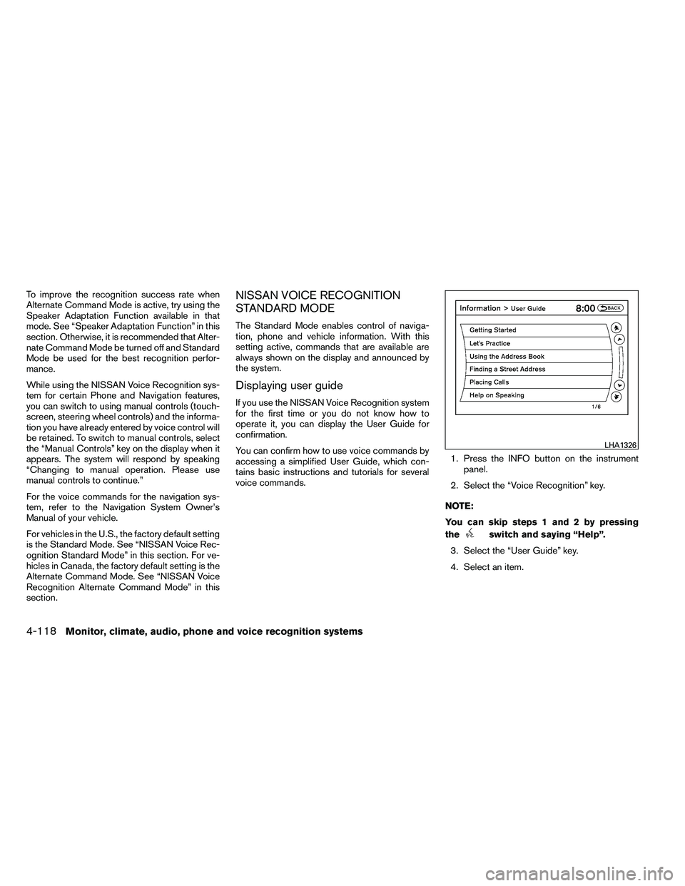 NISSAN ALTIMA 2012  Owners Manual To improve the recognition success rate when
Alternate Command Mode is active, try using the
Speaker Adaptation Function available in that
mode. See “Speaker Adaptation Function” in this
section. 