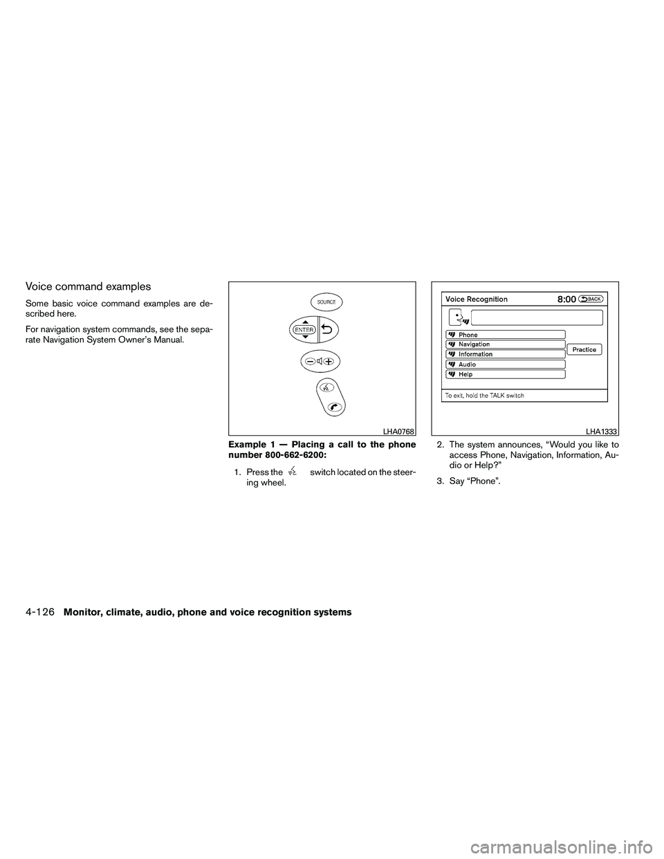 NISSAN ALTIMA 2012  Owners Manual Voice command examples
Some basic voice command examples are de-
scribed here.
For navigation system commands, see the sepa-
rate Navigation System Owner’s Manual.Example 1 — Placing a call to the