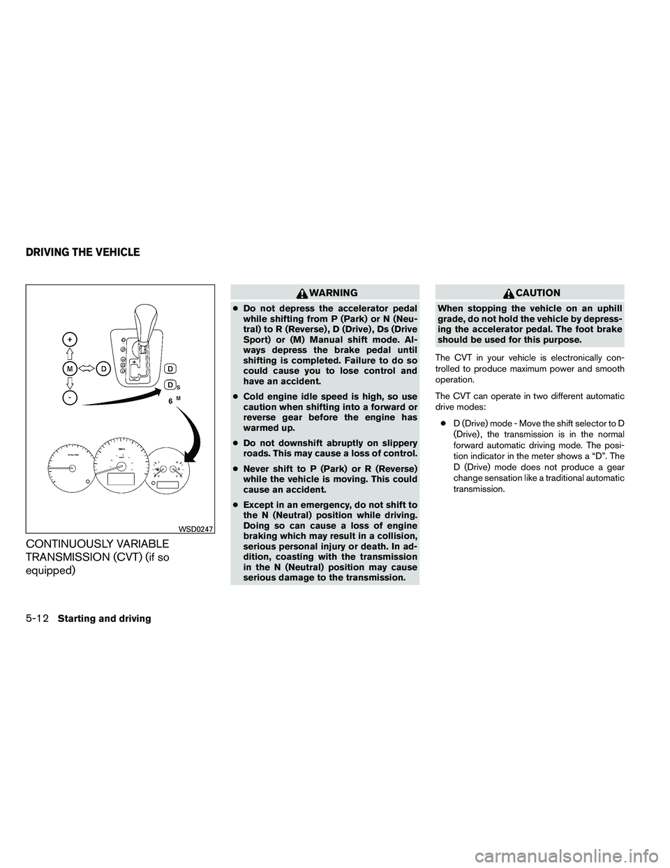 NISSAN ALTIMA 2012  Owners Manual CONTINUOUSLY VARIABLE
TRANSMISSION (CVT) (if so
equipped) 