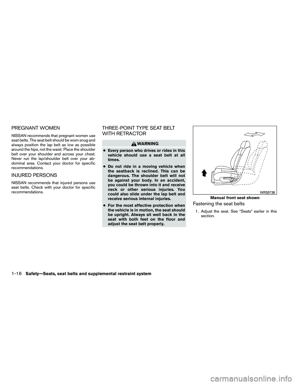 NISSAN ALTIMA 2012  Owners Manual PREGNANT WOMEN
NISSAN recommends that pregnant women use
seat belts. The seat belt should be worn snug and
always position the lap belt as low as possible
around the hips, not the waist. Place the sho