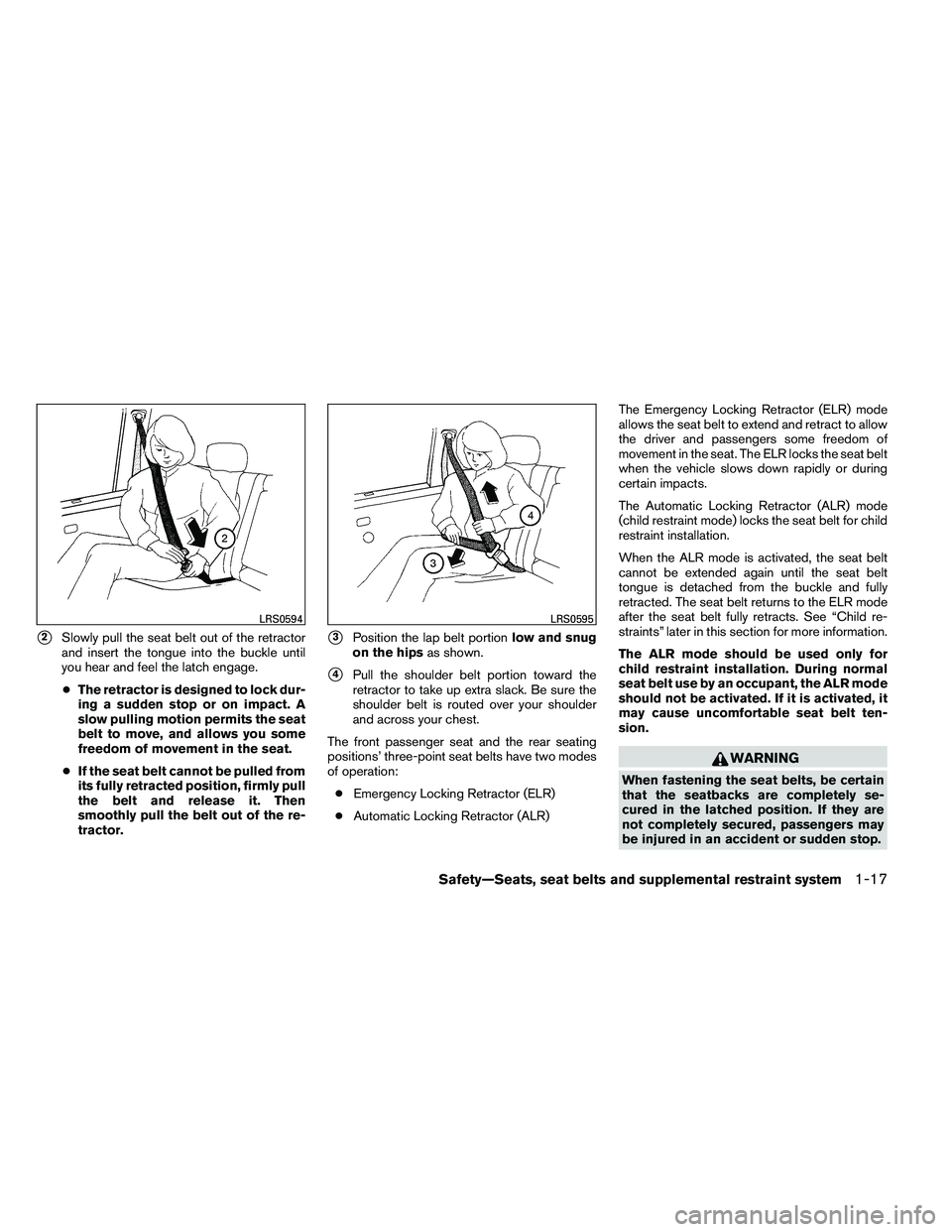 NISSAN ALTIMA 2012 Owners Manual 2Slowly pull the seat belt out of the retractor
and insert the tongue into the buckle until
you hear and feel the latch engage.
● The retractor is designed to lock dur-
ing a sudden stop or on impa NISSAN ALTIMA 2012 Owners Manual 2Slowly pull the seat belt out of the retractor
and insert the tongue into the buckle until
you hear and feel the latch engage.
● The retractor is designed to lock dur-
ing a sudden stop or on impa