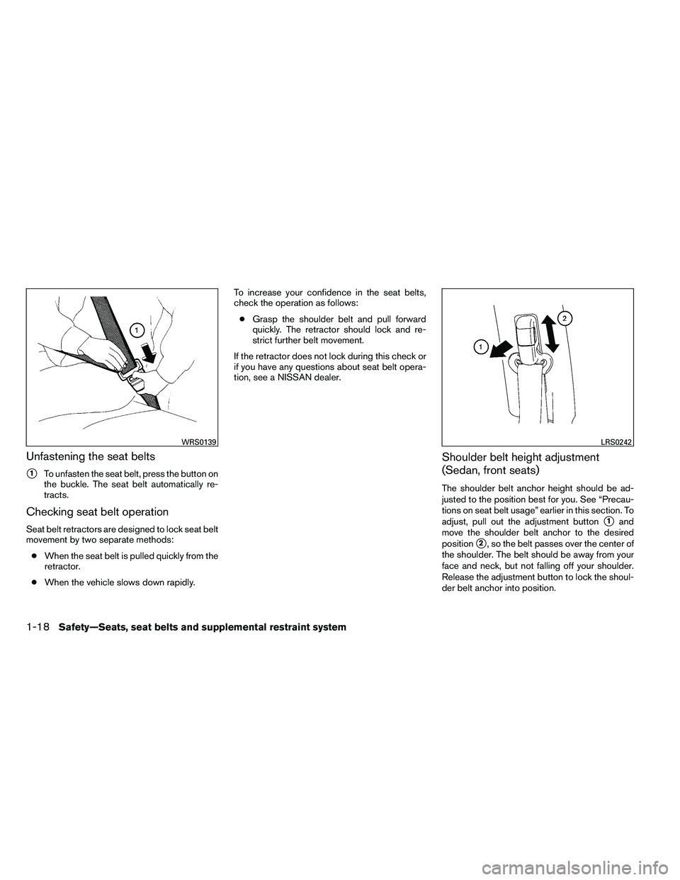 NISSAN ALTIMA 2012 Owners Manual Unfastening the seat belts
1To unfasten the seat belt, press the button on
the buckle. The seat belt automatically re-
tracts.
Checking seat belt operation
Seat belt retractors are designed to lock s NISSAN ALTIMA 2012 Owners Manual Unfastening the seat belts
1To unfasten the seat belt, press the button on
the buckle. The seat belt automatically re-
tracts.
Checking seat belt operation
Seat belt retractors are designed to lock s