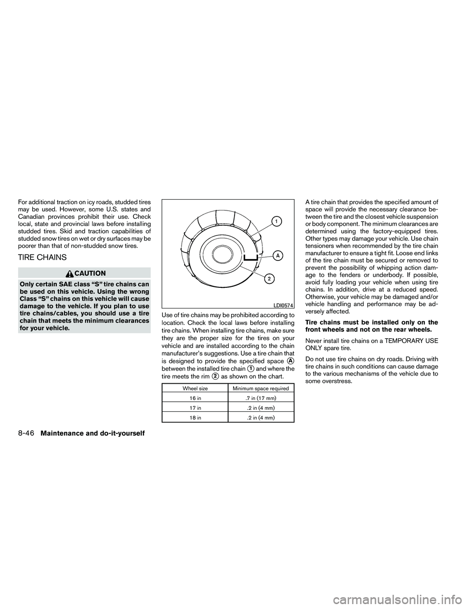 NISSAN ALTIMA 2012  Owners Manual For additional traction on icy roads, studded tires
may be used. However, some U.S. states and
Canadian provinces prohibit their use. Check
local, state and provincial laws before installing
studded t