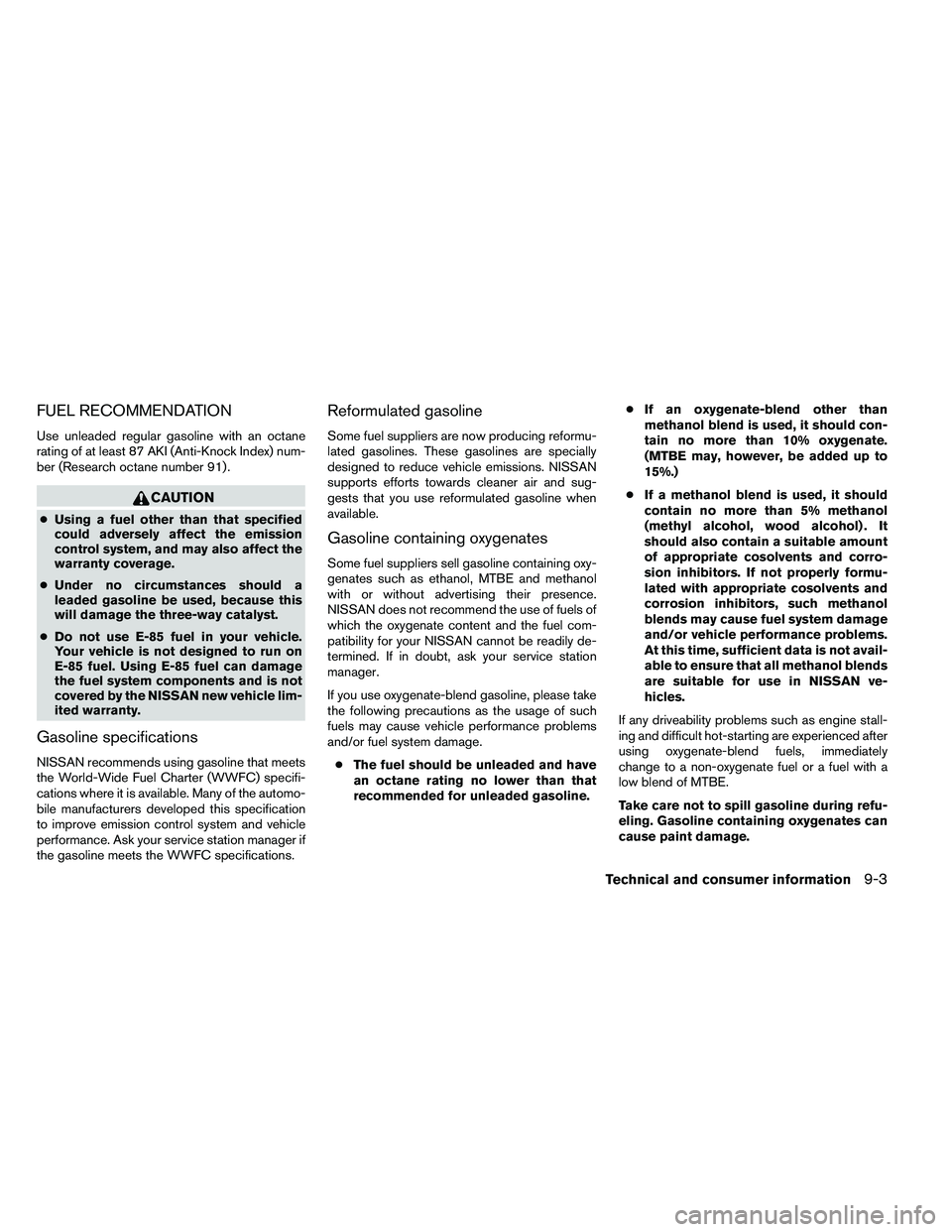 NISSAN ALTIMA 2012  Owners Manual FUEL RECOMMENDATION
Use unleaded regular gasoline with an octane
rating of at least 87 AKI (Anti-Knock Index) num-
ber (Research octane number 91) . 