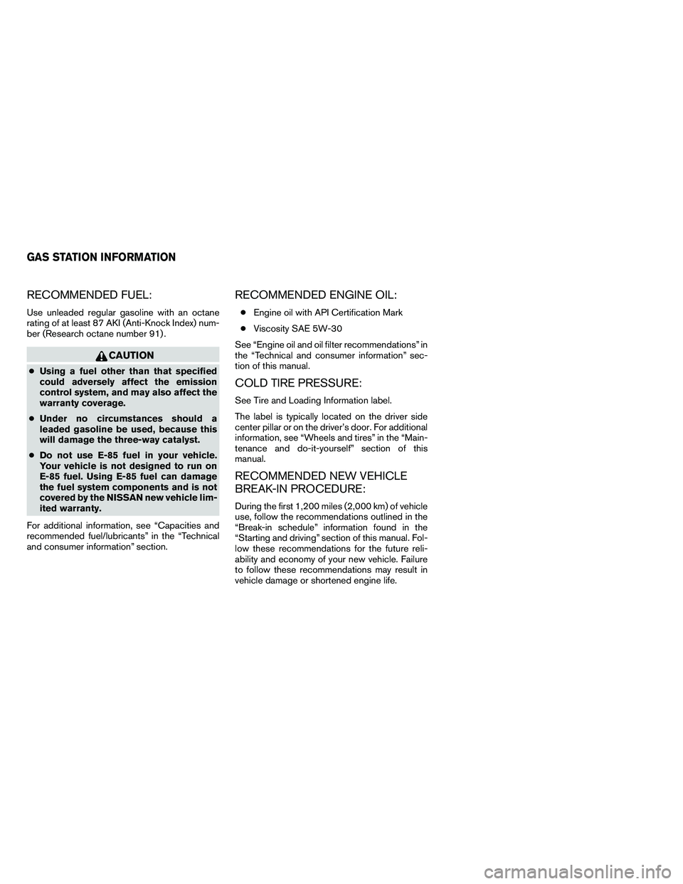 NISSAN ALTIMA 2012  Owners Manual RECOMMENDED FUEL:
Use unleaded regular gasoline with an octane
rating of at least 87 AKI (Anti-Knock Index) num-
ber (Research octane number 91) . 