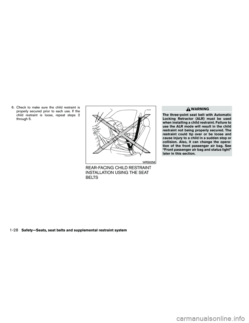 NISSAN ALTIMA 2012  Owners Manual 6. Check to make sure the child restraint isproperly secured prior to each use. If the
child restraint is loose, repeat steps 2
through 5.
REAR-FACING CHILD RESTRAINT
INSTALLATION USING THE SEAT
BELTS