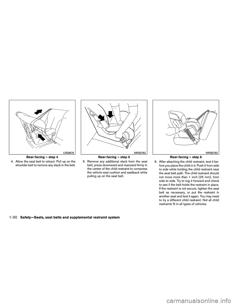 NISSAN ALTIMA 2012  Owners Manual 4. Allow the seat belt to retract. Pull up on theshoulder belt to remove any slack in the belt. 5. Remove any additional slack from the seat
belt; press downward and rearward firmly in
the center of t