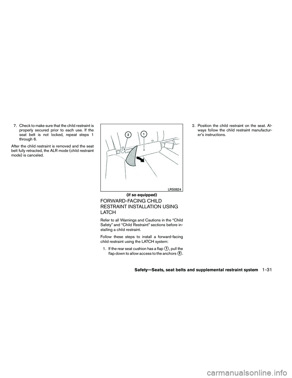 NISSAN ALTIMA 2012  Owners Manual 7. Check to make sure that the child restraint isproperly secured prior to each use. If the
seat belt is not locked, repeat steps 1
through 6.
After the child restraint is removed and the seat
belt fu