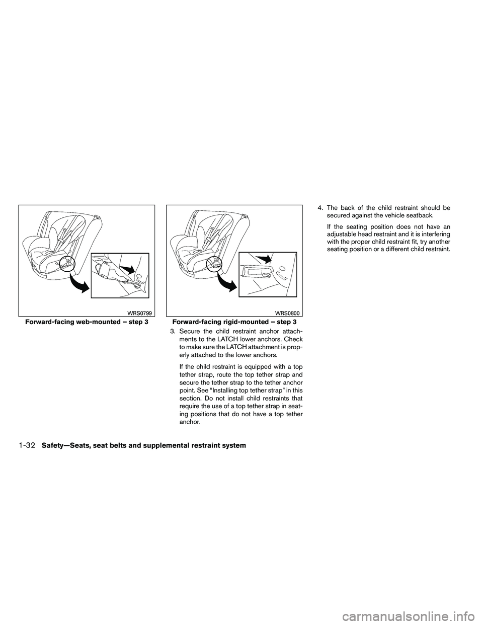 NISSAN ALTIMA 2012  Owners Manual 3. Secure the child restraint anchor attach-ments to the LATCH lower anchors. Check
to make sure the LATCH attachment is prop-
erly attached to the lower anchors.
If the child restraint is equipped wi