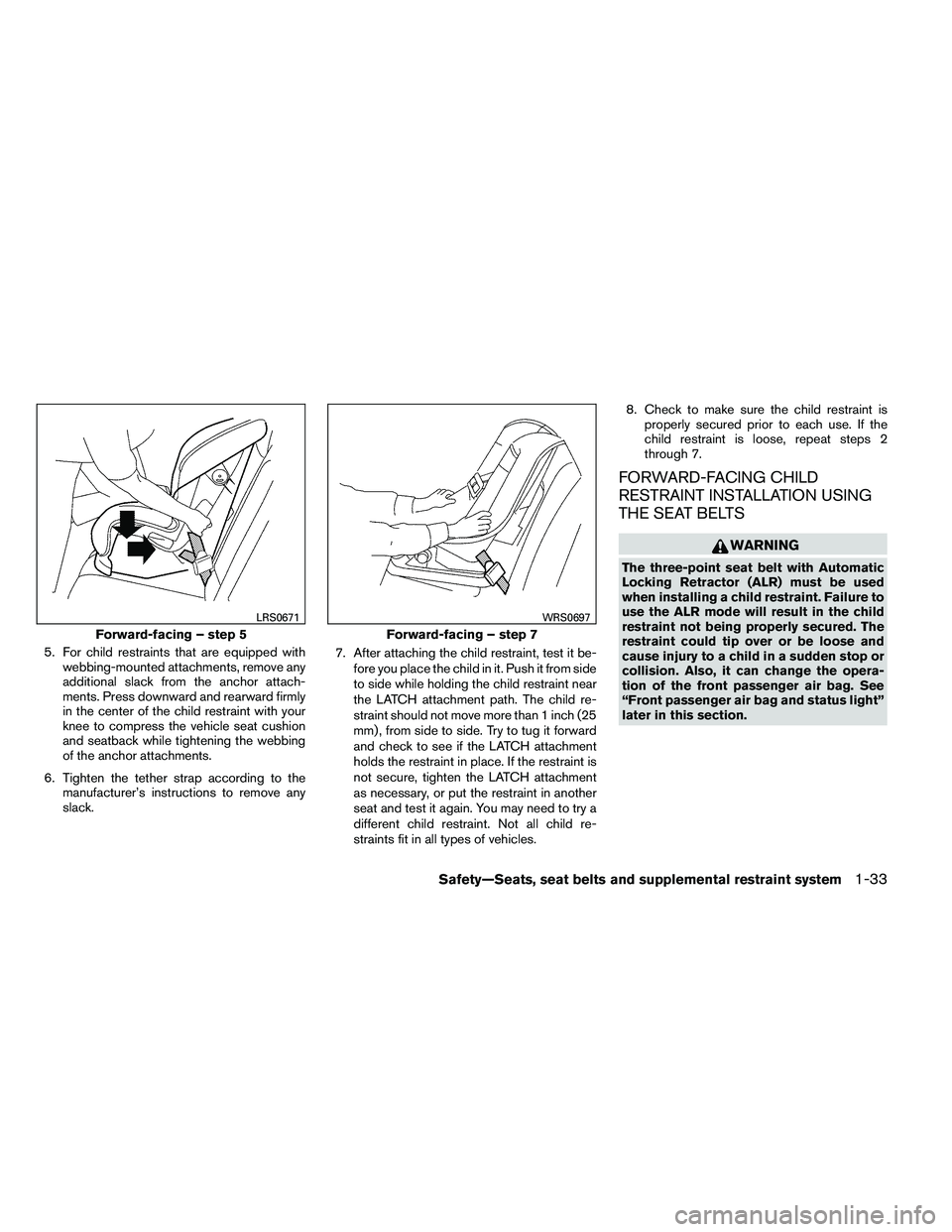 NISSAN ALTIMA 2012 Owners Manual 5. For child restraints that are equipped withwebbing-mounted attachments, remove any
additional slack from the anchor attach-
ments. Press downward and rearward firmly
in the center of the child rest NISSAN ALTIMA 2012 Owners Manual 5. For child restraints that are equipped withwebbing-mounted attachments, remove any
additional slack from the anchor attach-
ments. Press downward and rearward firmly
in the center of the child rest