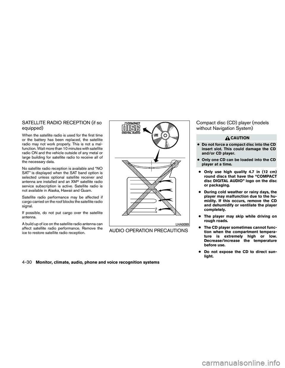 NISSAN ALTIMA 2011  Owners Manual SATELLITE RADIO RECEPTION (if so
equipped)
When the satellite radio is used for the first time
or the battery has been replaced, the satellite
radio may not work properly. This is not a mal-
function.