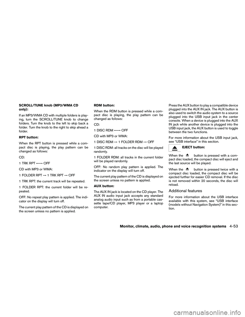 NISSAN ALTIMA 2011 Owners Manual SCROLL/TUNE knob (MP3/WMA CD
only):
If an MP3/WMA CD with multiple folders is play-
ing, turn the SCROLL/TUNE knob to change
folders. Turn the knob to the left to skip back a
folder. Turn the knob to NISSAN ALTIMA 2011 Owners Manual SCROLL/TUNE knob (MP3/WMA CD
only):
If an MP3/WMA CD with multiple folders is play-
ing, turn the SCROLL/TUNE knob to change
folders. Turn the knob to the left to skip back a
folder. Turn the knob to