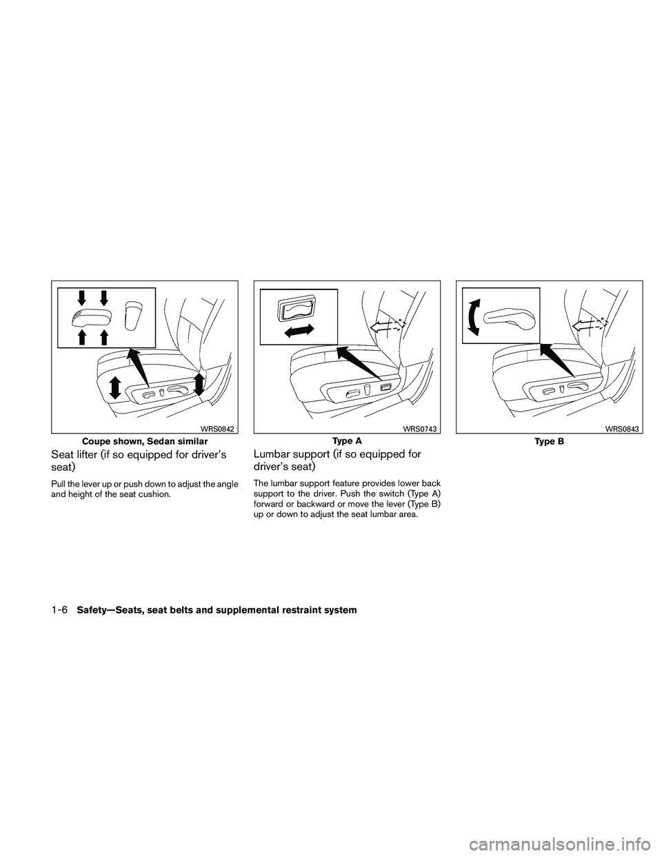 NISSAN ALTIMA 2011  Owners Manual Seat lifter (if so equipped for driver’s
seat)
Pull the lever up or push down to adjust the angle
and height of the seat cushion.
Lumbar support (if so equipped for
driver’s seat)
The lumbar suppo