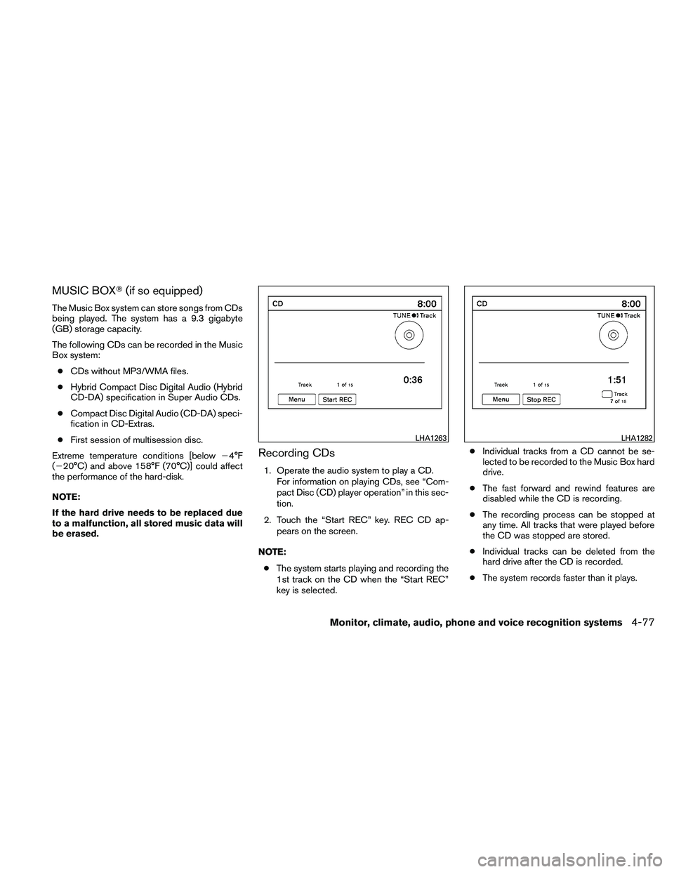 NISSAN ALTIMA 2011 Owners Manual MUSIC BOX(if so equipped)
The Music Box system can store songs from CDs
being played. The system has a 9.3 gigabyte
(GB) storage capacity.
The following CDs can be recorded in the Music
Box system:
NISSAN ALTIMA 2011 Owners Manual MUSIC BOX(if so equipped)
The Music Box system can store songs from CDs
being played. The system has a 9.3 gigabyte
(GB) storage capacity.
The following CDs can be recorded in the Music
Box system: