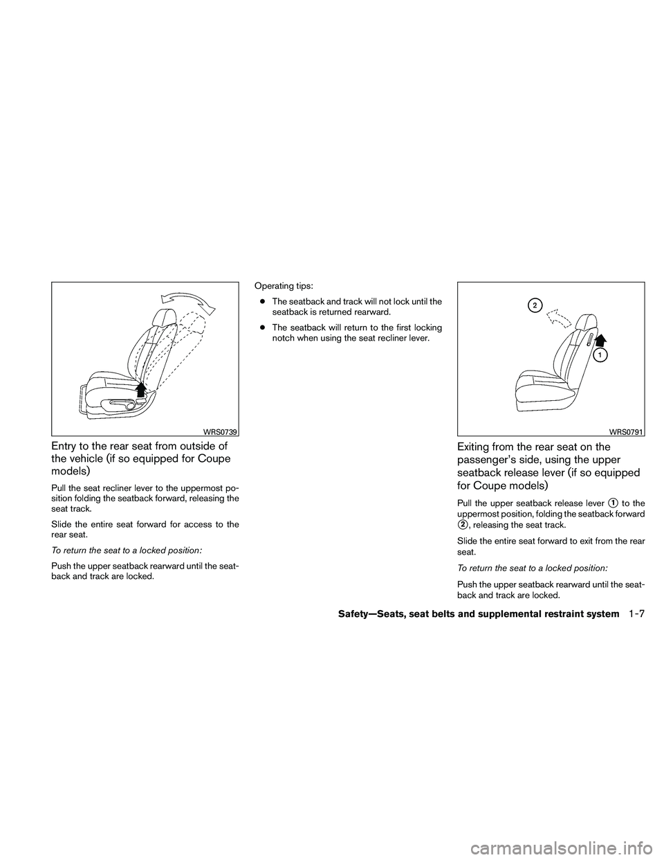 NISSAN ALTIMA 2011  Owners Manual Entry to the rear seat from outside of
the vehicle (if so equipped for Coupe
models)
Pull the seat recliner lever to the uppermost po-
sition folding the seatback forward, releasing the
seat track.
Sl