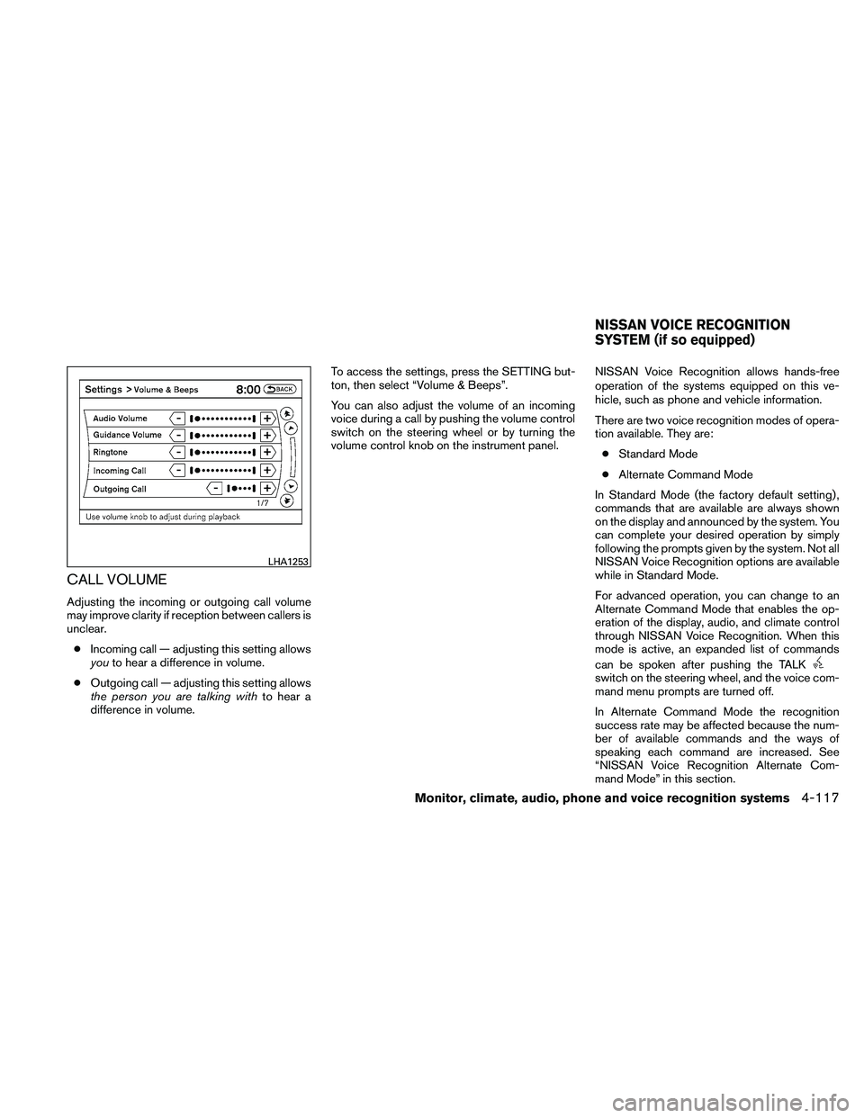 NISSAN ALTIMA 2011  Owners Manual CALL VOLUME
Adjusting the incoming or outgoing call volume
may improve clarity if reception between callers is
unclear.● Incoming call — adjusting this setting allows
you to hear a difference in v