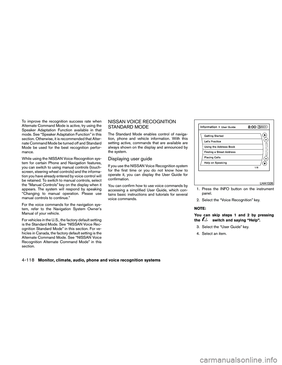 NISSAN ALTIMA 2011  Owners Manual To improve the recognition success rate when
Alternate Command Mode is active, try using the
Speaker Adaptation Function available in that
mode. See “Speaker Adaptation Function” in this
section. 