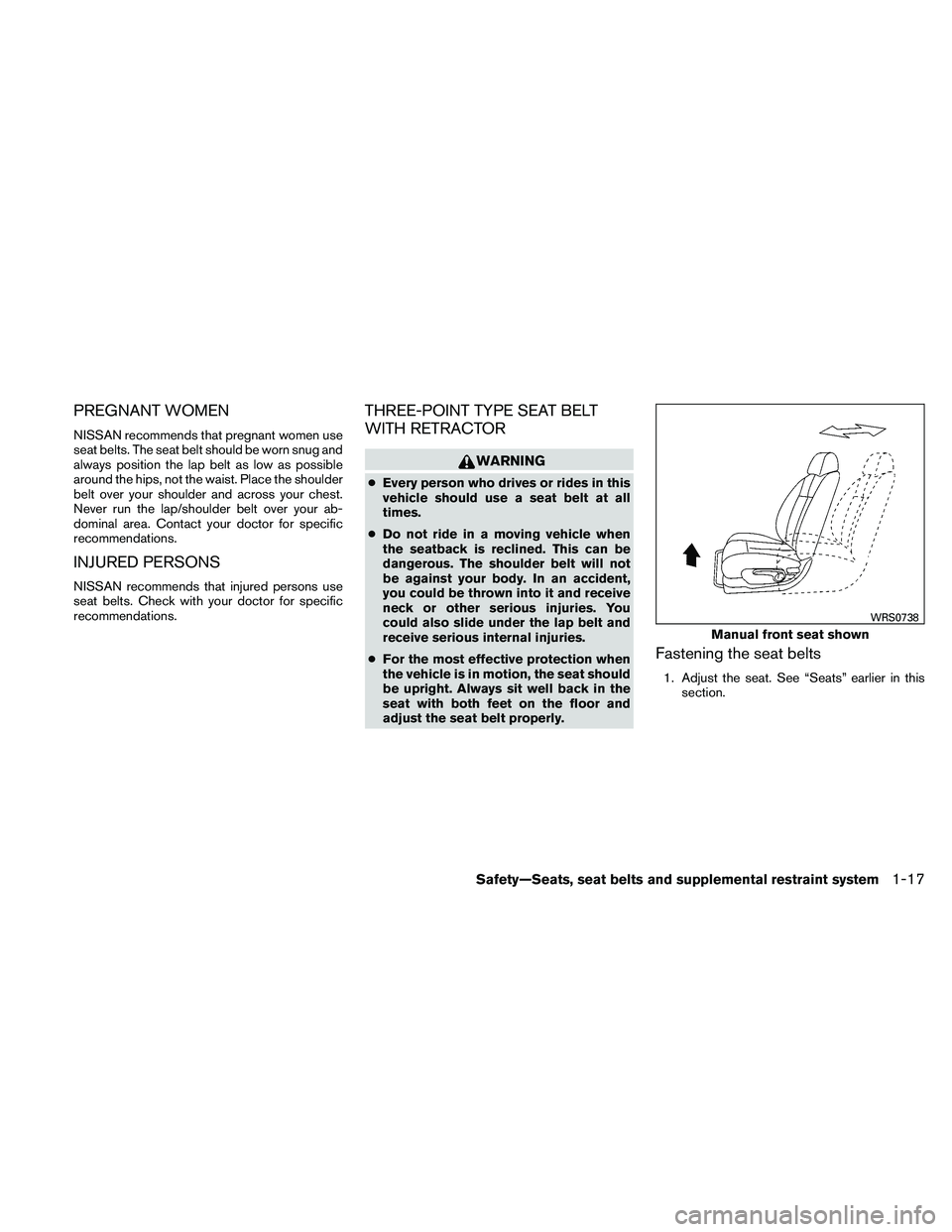 NISSAN ALTIMA 2011  Owners Manual PREGNANT WOMEN
NISSAN recommends that pregnant women use
seat belts. The seat belt should be worn snug and
always position the lap belt as low as possible
around the hips, not the waist. Place the sho