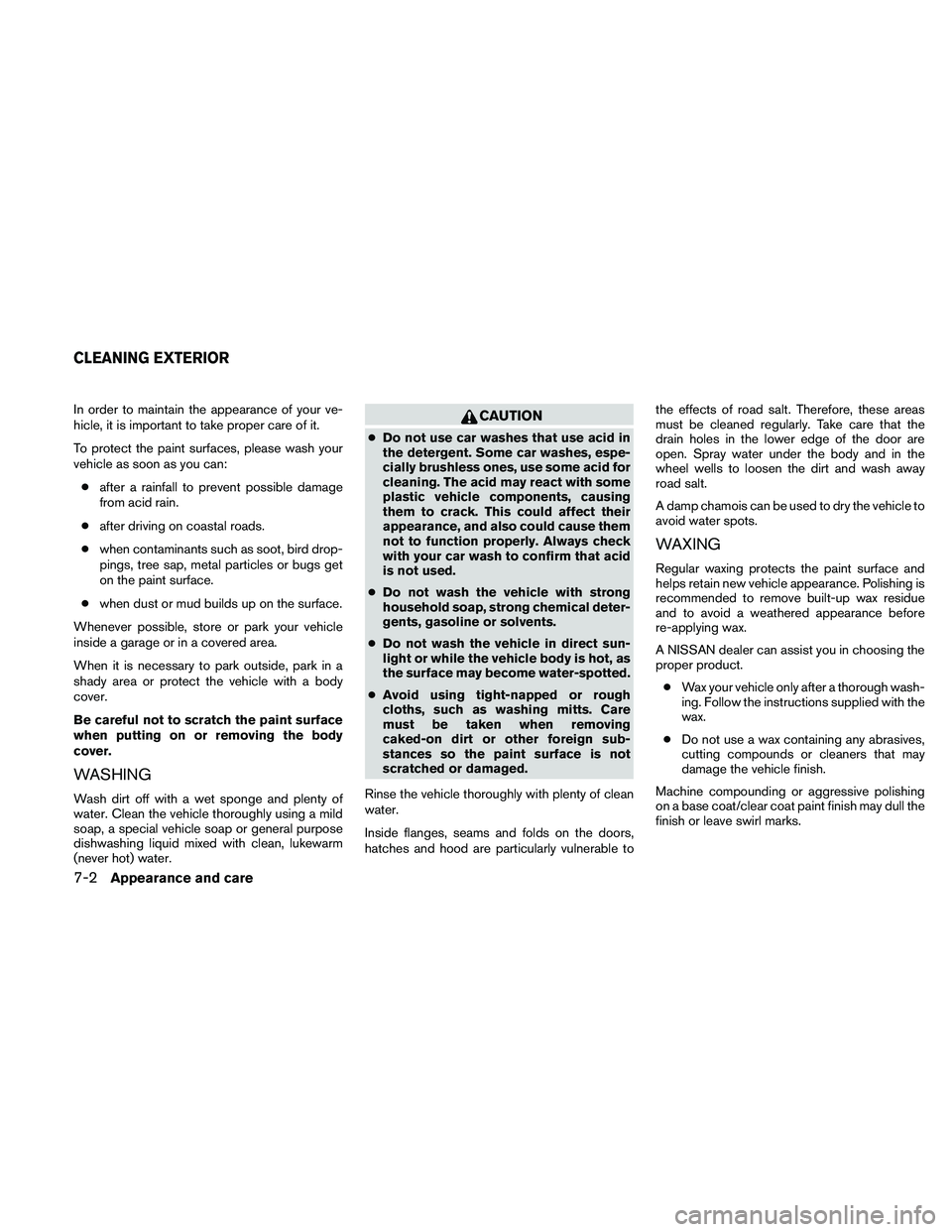 NISSAN ALTIMA 2011  Owners Manual In order to maintain the appearance of your ve-
hicle, it is important to take proper care of it.
To protect the paint surfaces, please wash your
vehicle as soon as you can:● after a rainfall to pre
