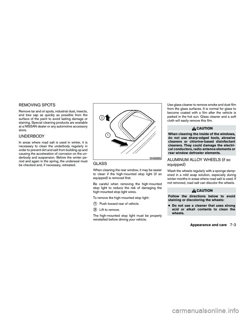 NISSAN ALTIMA 2011  Owners Manual REMOVING SPOTS
Remove tar and oil spots, industrial dust, insects,
and tree sap as quickly as possible from the
surface of the paint to avoid lasting damage or
staining. Special cleaning products are 