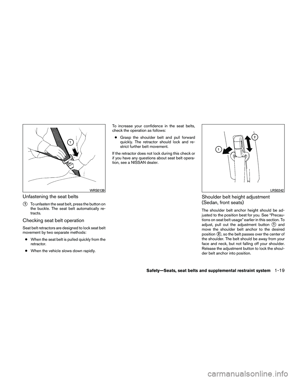 NISSAN ALTIMA 2011 Owners Manual Unfastening the seat belts
1To unfasten the seat belt, press the button on
the buckle. The seat belt automatically re-
tracts.
Checking seat belt operation
Seat belt retractors are designed to lock s NISSAN ALTIMA 2011 Owners Manual Unfastening the seat belts
1To unfasten the seat belt, press the button on
the buckle. The seat belt automatically re-
tracts.
Checking seat belt operation
Seat belt retractors are designed to lock s