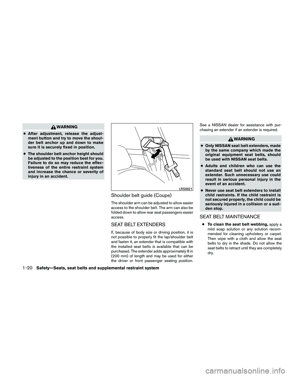 NISSAN ALTIMA 2011 Owners Manual WARNING
●After adjustment, release the adjust-
ment button and try to move the shoul-
der belt anchor up and down to make
sure it is securely fixed in position.
● The shoulder belt anchor height s NISSAN ALTIMA 2011 Owners Manual WARNING
●After adjustment, release the adjust-
ment button and try to move the shoul-
der belt anchor up and down to make
sure it is securely fixed in position.
● The shoulder belt anchor height s