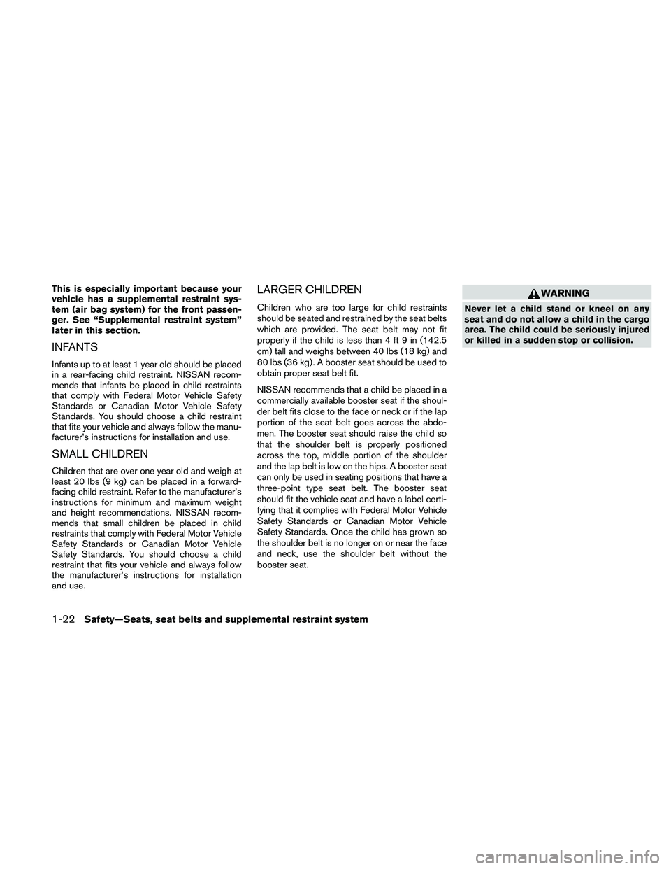 NISSAN ALTIMA 2011  Owners Manual This is especially important because your
vehicle has a supplemental restraint sys-
tem (air bag system) for the front passen-
ger. See “Supplemental restraint system”
later in this section.
INFAN
