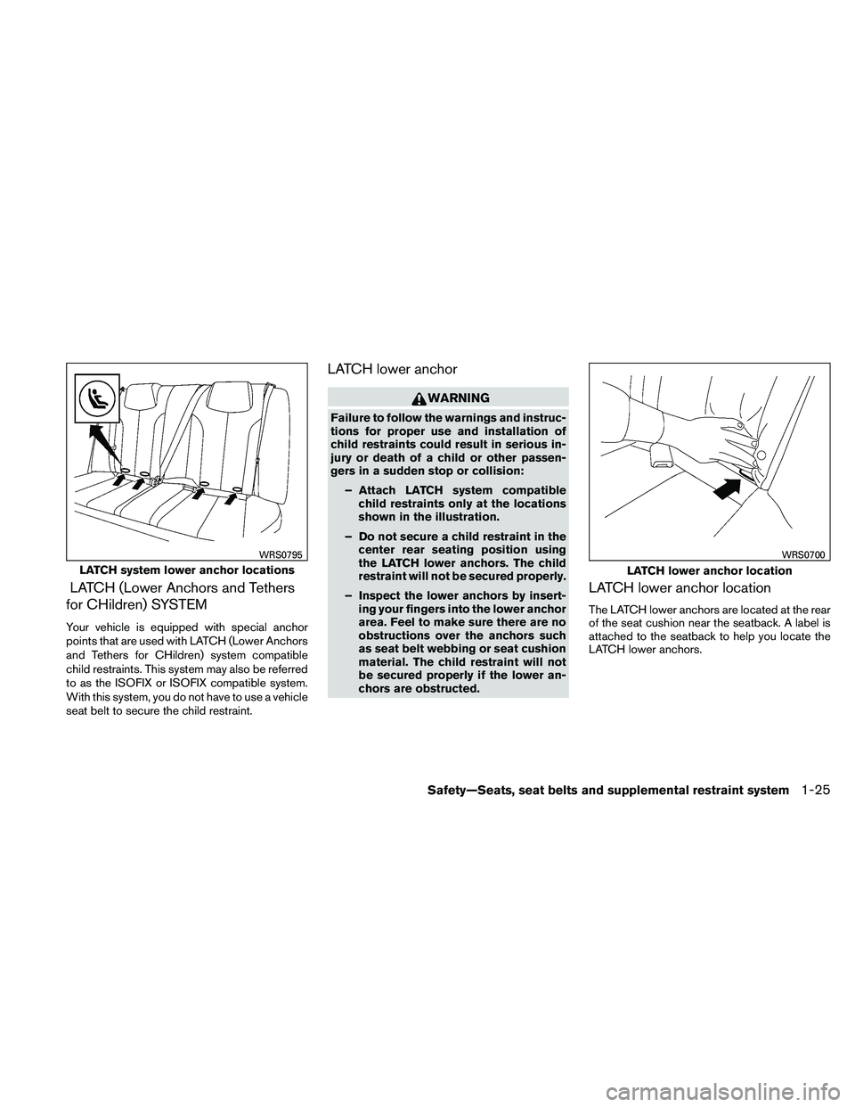 NISSAN ALTIMA 2011  Owners Manual LATCH (Lower Anchors and Tethers
for CHildren) SYSTEM
Your vehicle is equipped with special anchor
points that are used with LATCH (Lower Anchors
and Tethers for CHildren) system compatible
child rest