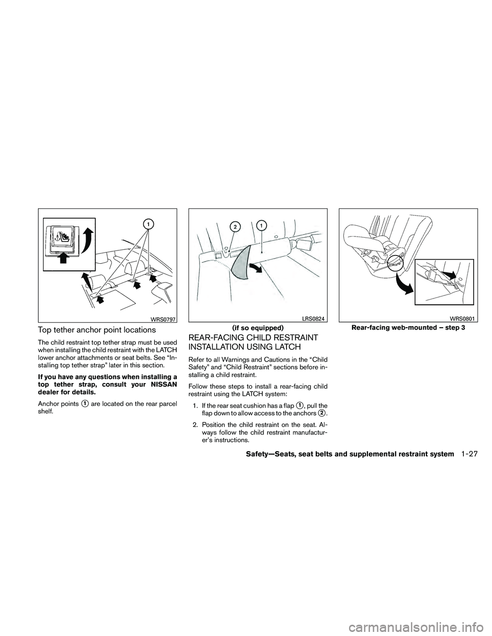 NISSAN ALTIMA 2011  Owners Manual Top tether anchor point locations
The child restraint top tether strap must be used
when installing the child restraint with the LATCH
lower anchor attachments or seat belts. See “In-
stalling top t
