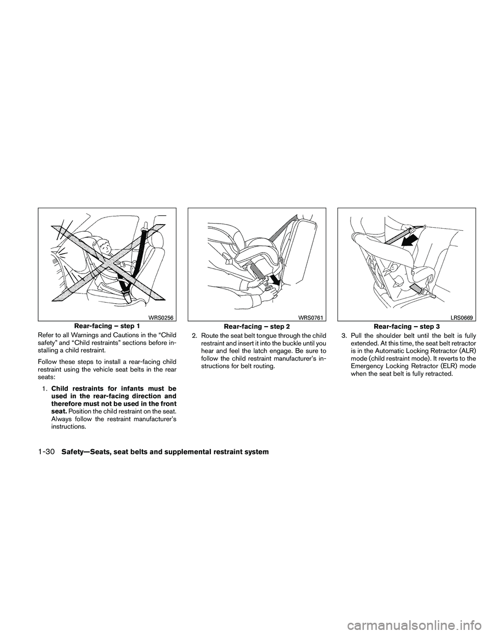 NISSAN ALTIMA 2011  Owners Manual Refer to all Warnings and Cautions in the “Child
safety” and “Child restraints” sections before in-
stalling a child restraint.
Follow these steps to install a rear-facing child
restraint usin
