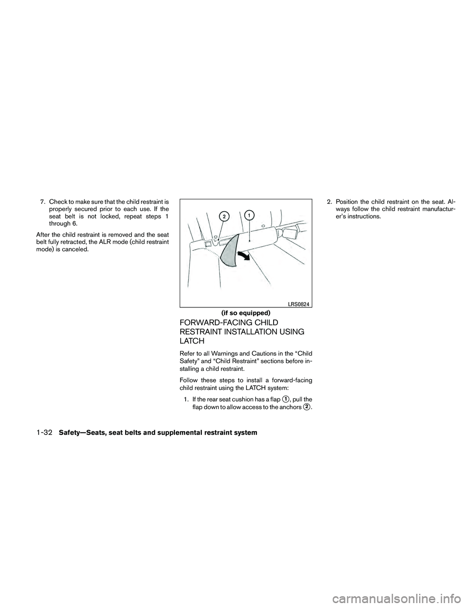 NISSAN ALTIMA 2011  Owners Manual 7. Check to make sure that the child restraint isproperly secured prior to each use. If the
seat belt is not locked, repeat steps 1
through 6.
After the child restraint is removed and the seat
belt fu