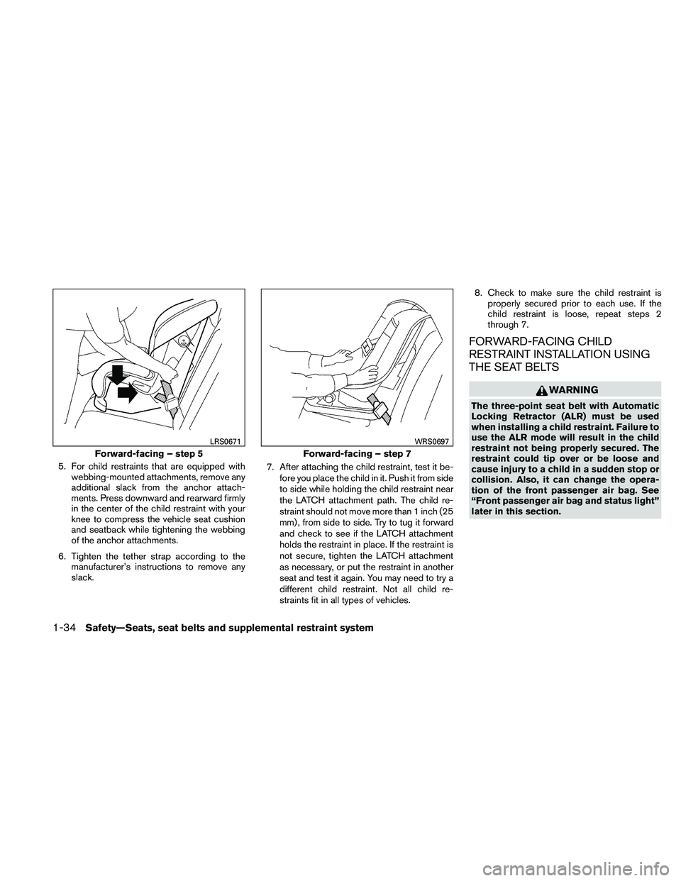 NISSAN ALTIMA 2011 Owners Manual 5. For child restraints that are equipped withwebbing-mounted attachments, remove any
additional slack from the anchor attach-
ments. Press downward and rearward firmly
in the center of the child rest NISSAN ALTIMA 2011 Owners Manual 5. For child restraints that are equipped withwebbing-mounted attachments, remove any
additional slack from the anchor attach-
ments. Press downward and rearward firmly
in the center of the child rest