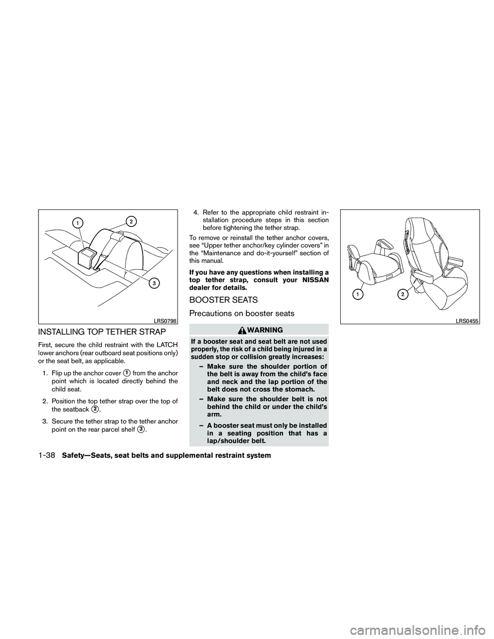 NISSAN ALTIMA 2011  Owners Manual INSTALLING TOP TETHER STRAP
First, secure the child restraint with the LATCH
lower anchors (rear outboard seat positions only)
or the seat belt, as applicable.1. Flip up the anchor cover
1from the an