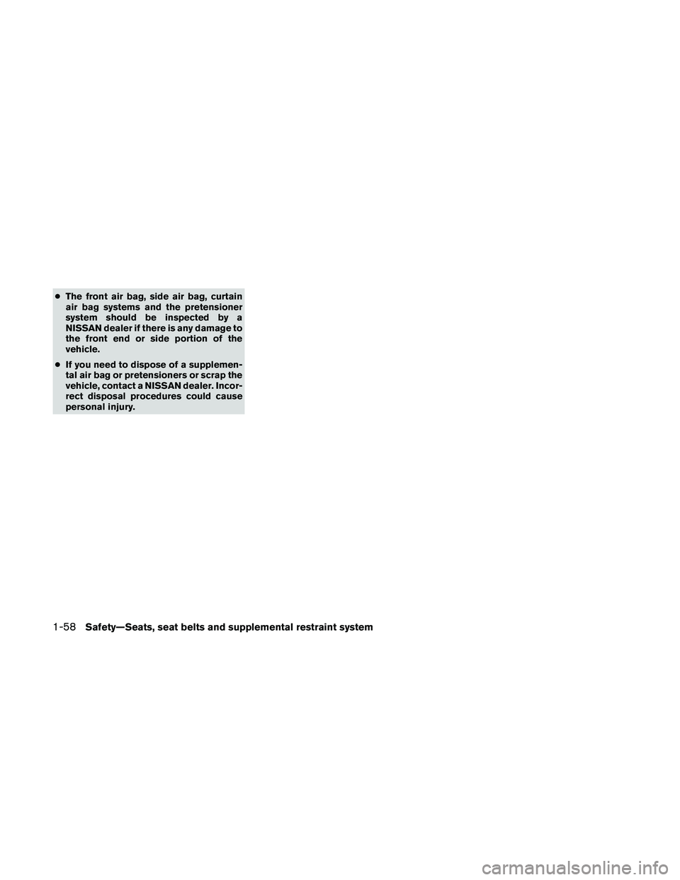 NISSAN ALTIMA 2011  Owners Manual ●The front air bag, side air bag, curtain
air bag systems and the pretensioner
system should be inspected by a
NISSAN dealer if there is any damage to
the front end or side portion of the
vehicle.
