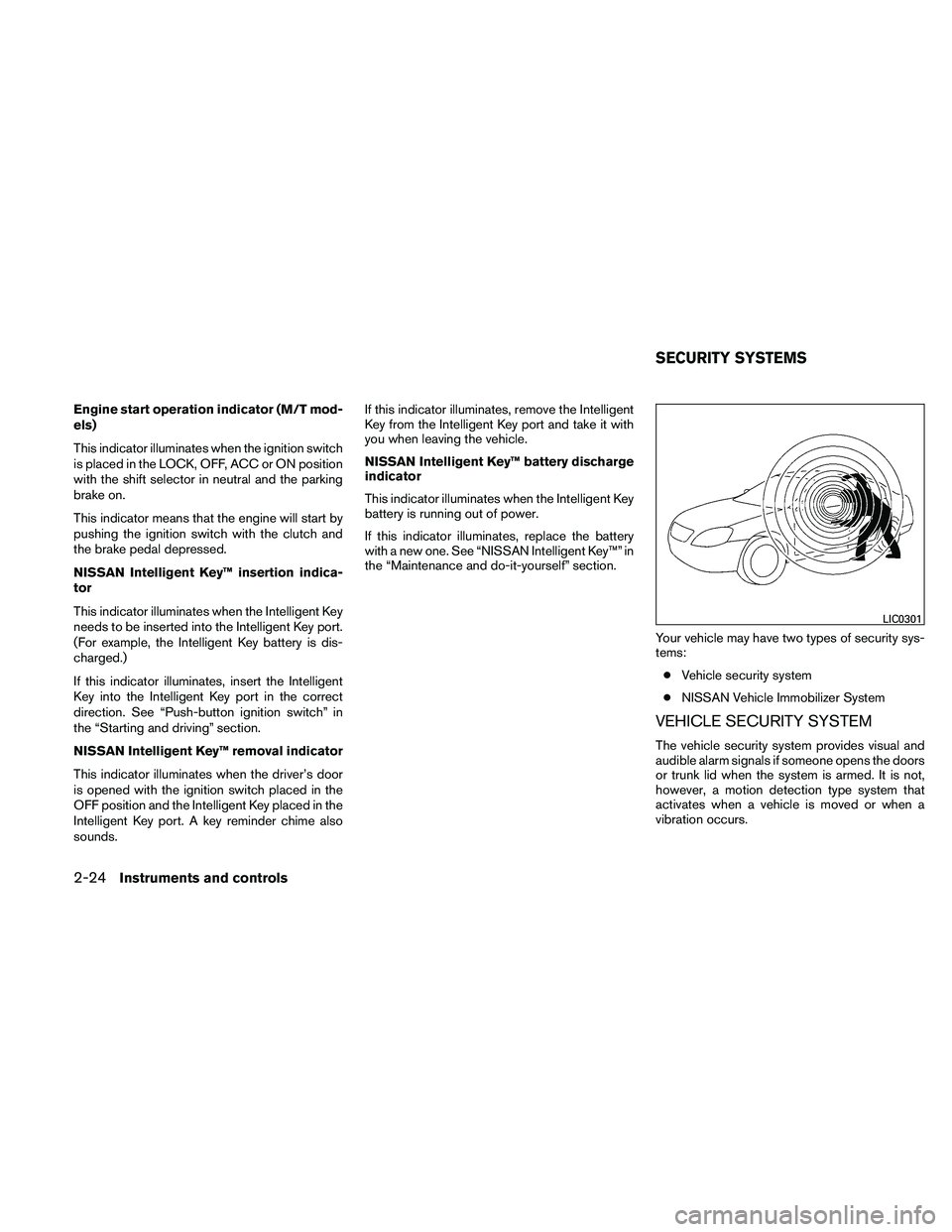 NISSAN ALTIMA 2010 Owners Manual Engine start operation indicator (M/T mod-
els)
This indicator illuminates when the ignition switch
is placed in the LOCK, OFF, ACC or ON position
with the shift selector in neutral and the parking
br NISSAN ALTIMA 2010 Owners Manual Engine start operation indicator (M/T mod-
els)
This indicator illuminates when the ignition switch
is placed in the LOCK, OFF, ACC or ON position
with the shift selector in neutral and the parking
br