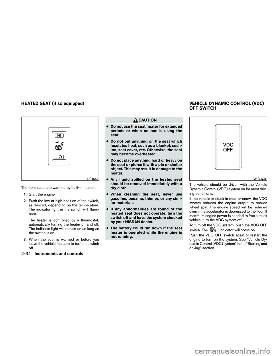 NISSAN ALTIMA 2010  Owners Manual The front seats are warmed by built-in heaters.1. Start the engine.
2. Push the low or high position of the switch, as desired, depending on the temperature.
The indicator light in the switch will ill