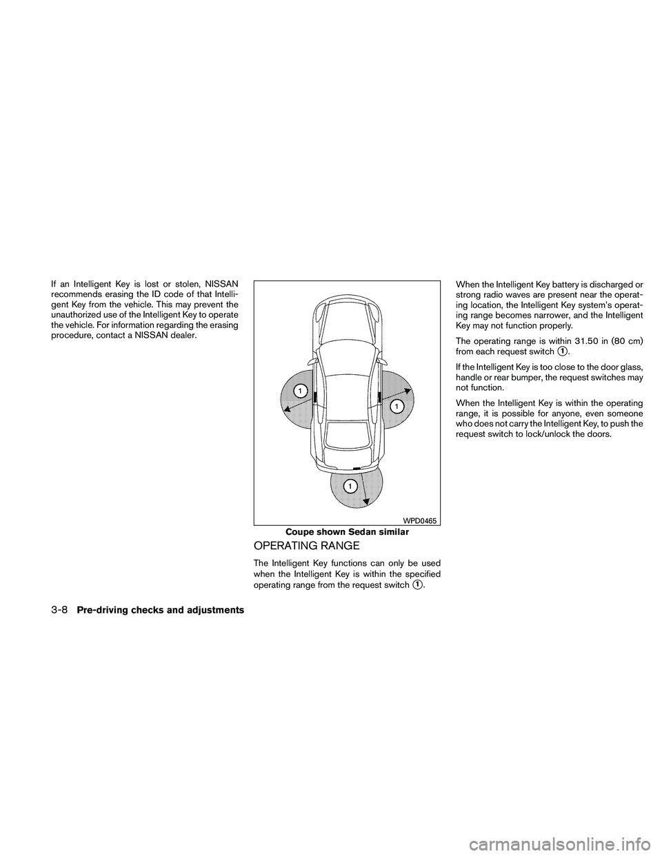 NISSAN ALTIMA 2010 Owners Manual If an Intelligent Key is lost or stolen, NISSAN
recommends erasing the ID code of that Intelli-
gent Key from the vehicle. This may prevent the
unauthorized use of the Intelligent Key to operate
the v NISSAN ALTIMA 2010 Owners Manual If an Intelligent Key is lost or stolen, NISSAN
recommends erasing the ID code of that Intelli-
gent Key from the vehicle. This may prevent the
unauthorized use of the Intelligent Key to operate
the v