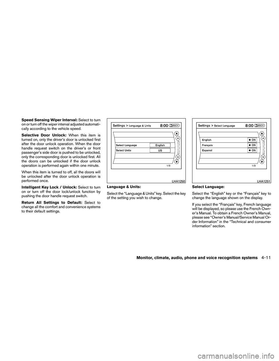 NISSAN ALTIMA 2010 Owners Manual Speed Sensing Wiper Interval:Select to turn
on or turn off the wiper interval adjusted automati-
cally according to the vehicle speed.
Selective Door Unlock: When this item is
turned on, only the driv NISSAN ALTIMA 2010 Owners Manual Speed Sensing Wiper Interval:Select to turn
on or turn off the wiper interval adjusted automati-
cally according to the vehicle speed.
Selective Door Unlock: When this item is
turned on, only the driv