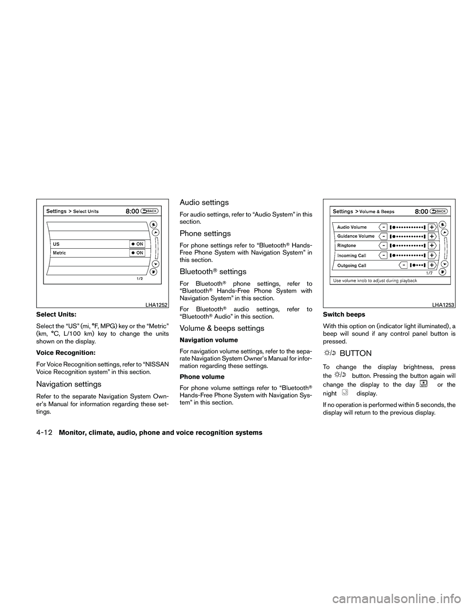 NISSAN ALTIMA 2010 Owners Manual Select Units:
Select the “US” (mi, °F, MPG) key or the “Metric”
(km, °C, L/100 km) key to change the units
shown on the display.
Voice Recognition:
For Voice Recognition settings, refer to NISSAN ALTIMA 2010 Owners Manual Select Units:
Select the “US” (mi, °F, MPG) key or the “Metric”
(km, °C, L/100 km) key to change the units
shown on the display.
Voice Recognition:
For Voice Recognition settings, refer to