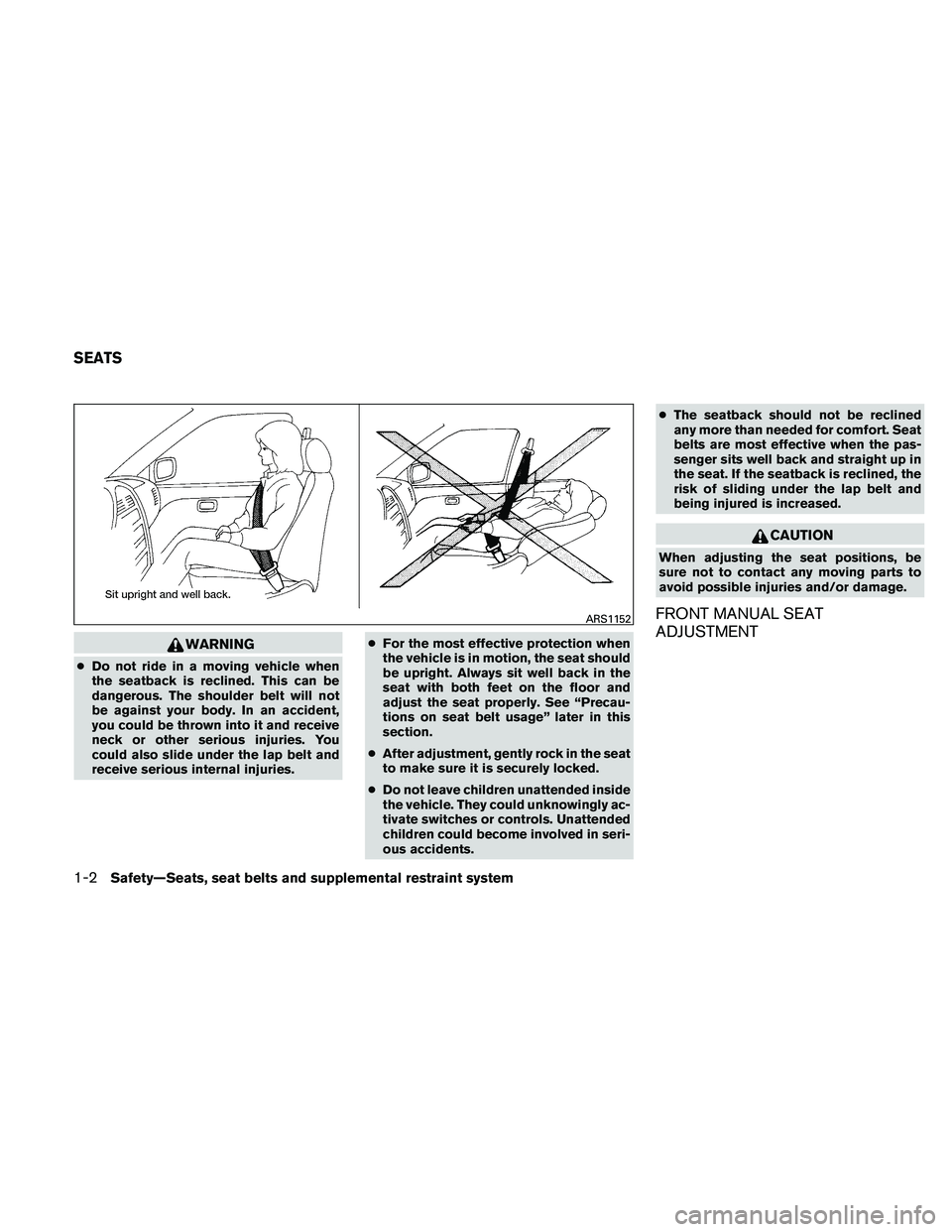 NISSAN ALTIMA 2010 Owners Manual WARNING
●Do not ride in a moving vehicle when
the seatback is reclined. This can be
dangerous. The shoulder belt will not
be against your body. In an accident,
you could be thrown into it and receiv NISSAN ALTIMA 2010 Owners Manual WARNING
●Do not ride in a moving vehicle when
the seatback is reclined. This can be
dangerous. The shoulder belt will not
be against your body. In an accident,
you could be thrown into it and receiv