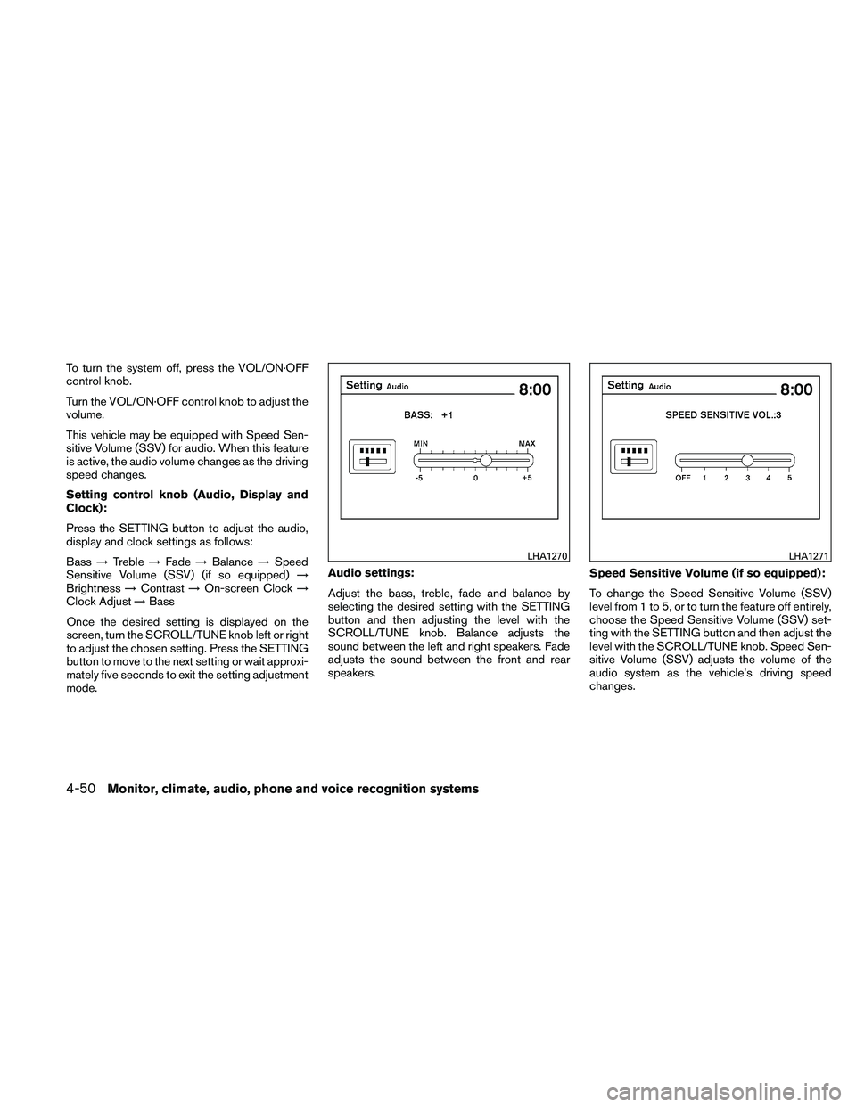 NISSAN ALTIMA 2010 Owners Manual To turn the system off, press the VOL/ON·OFF
control knob.
Turn the VOL/ON·OFF control knob to adjust the
volume.
This vehicle may be equipped with Speed Sen-
sitive Volume (SSV) for audio. When thi NISSAN ALTIMA 2010 Owners Manual To turn the system off, press the VOL/ON·OFF
control knob.
Turn the VOL/ON·OFF control knob to adjust the
volume.
This vehicle may be equipped with Speed Sen-
sitive Volume (SSV) for audio. When thi