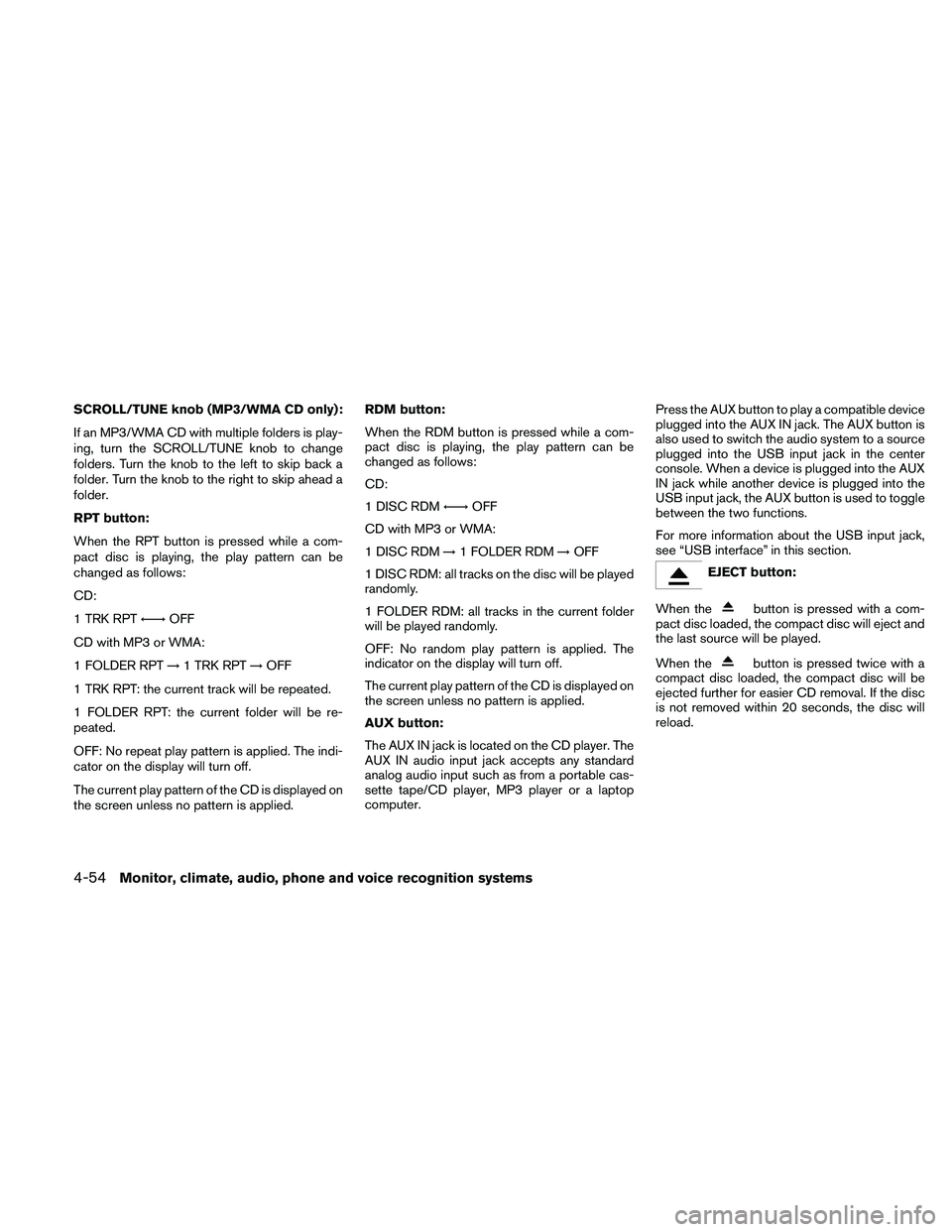 NISSAN ALTIMA 2010 Owners Manual SCROLL/TUNE knob (MP3/WMA CD only):
If an MP3/WMA CD with multiple folders is play-
ing, turn the SCROLL/TUNE knob to change
folders. Turn the knob to the left to skip back a
folder. Turn the knob to NISSAN ALTIMA 2010 Owners Manual SCROLL/TUNE knob (MP3/WMA CD only):
If an MP3/WMA CD with multiple folders is play-
ing, turn the SCROLL/TUNE knob to change
folders. Turn the knob to the left to skip back a
folder. Turn the knob to